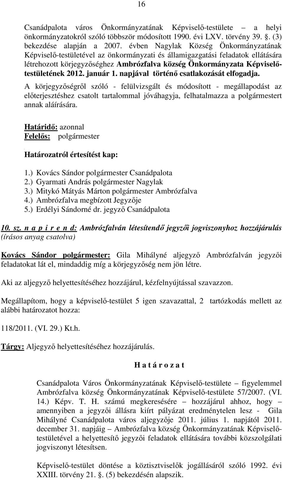 Képviselőtestületének 2012. január 1. napjával történő csatlakozását elfogadja.