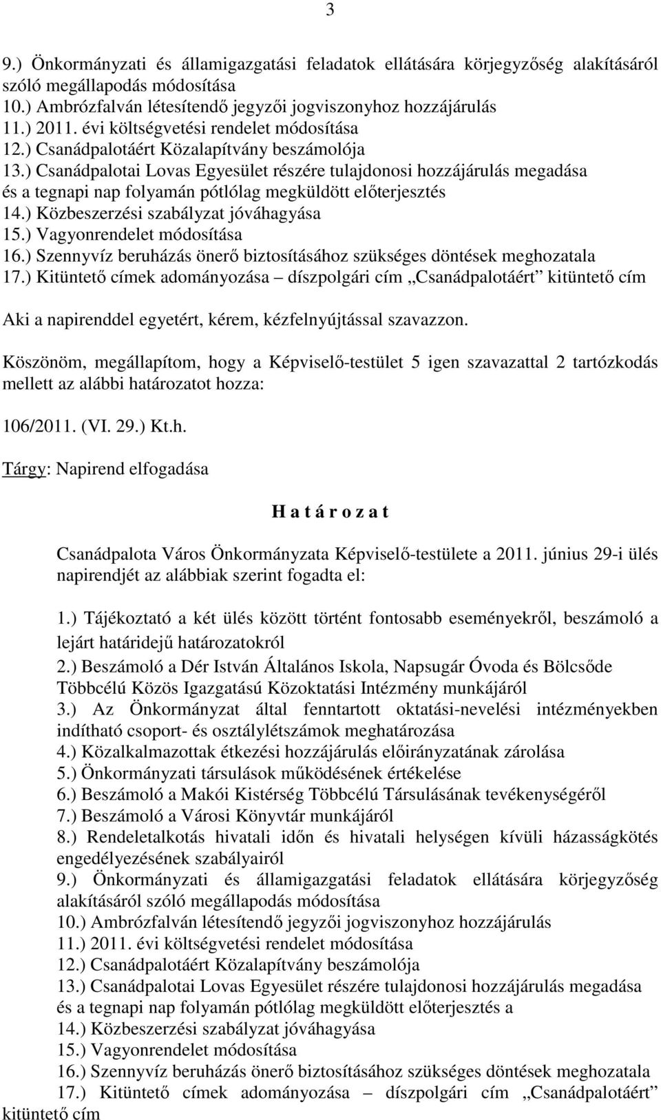 ) Csanádpalotai Lovas Egyesület részére tulajdonosi hozzájárulás megadása és a tegnapi nap folyamán pótlólag megküldött előterjesztés 14.) Közbeszerzési szabályzat jóváhagyása 15.