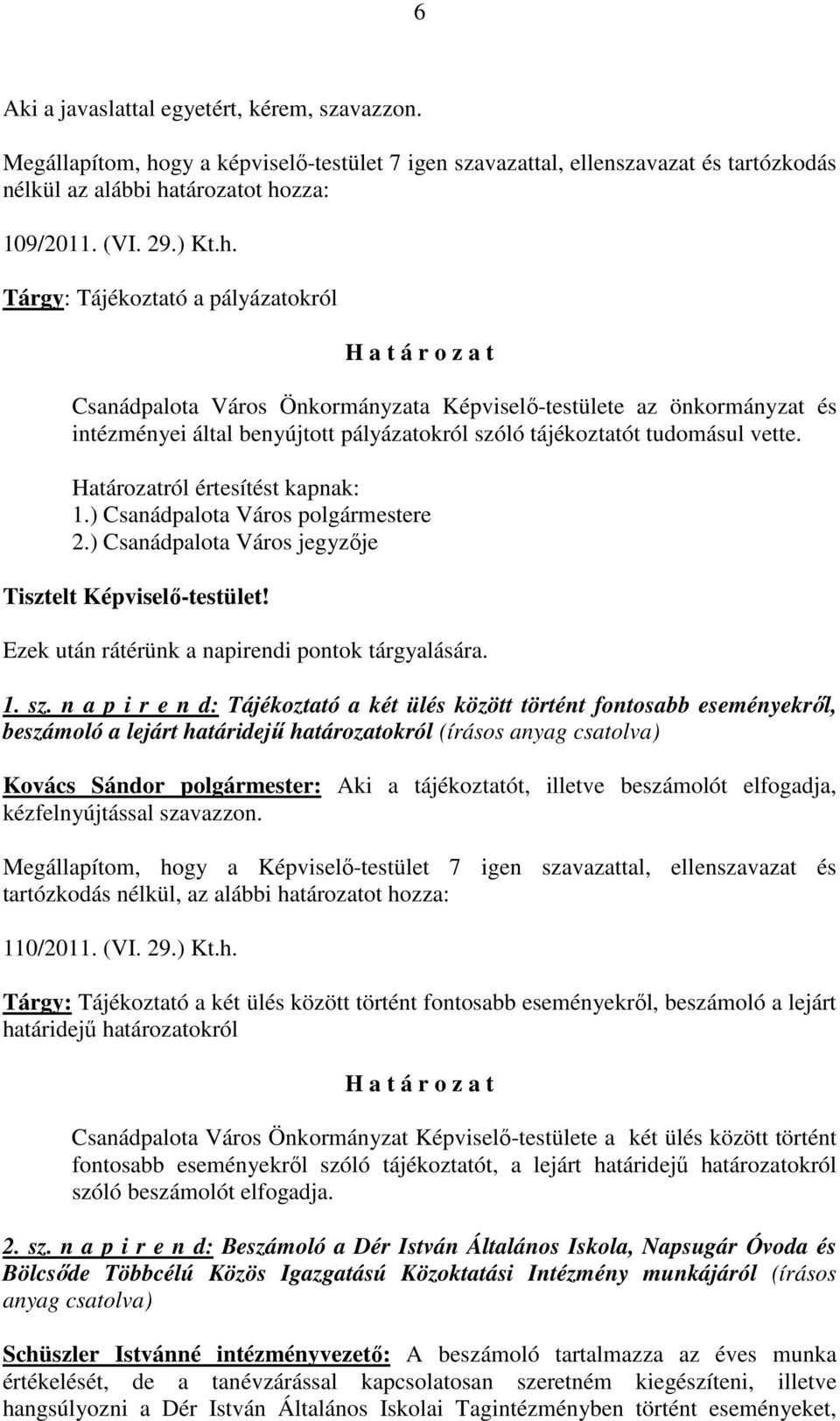 tározatot hozza: 109/2011. (VI. 29.) Kt.h. Tárgy: Tájékoztató a pályázatokról Csanádpalota Város Önkormányzata Képviselő-testülete az önkormányzat és intézményei által benyújtott pályázatokról szóló tájékoztatót tudomásul vette.