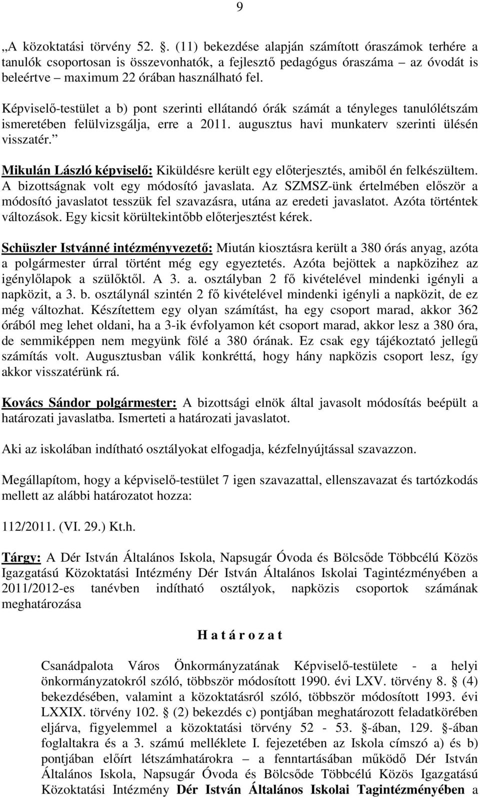 Képviselő-testület a b) pont szerinti ellátandó órák számát a tényleges tanulólétszám ismeretében felülvizsgálja, erre a 2011. augusztus havi munkaterv szerinti ülésén visszatér.