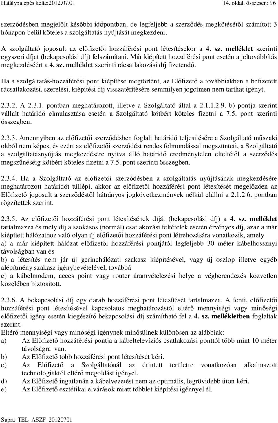 A szolgáltató jogosult az el fizet i hozzáférési pont létesítésekor a 4. sz. melléklet szerinti egyszeri díjat (bekapcsolási díj) felszámítani.