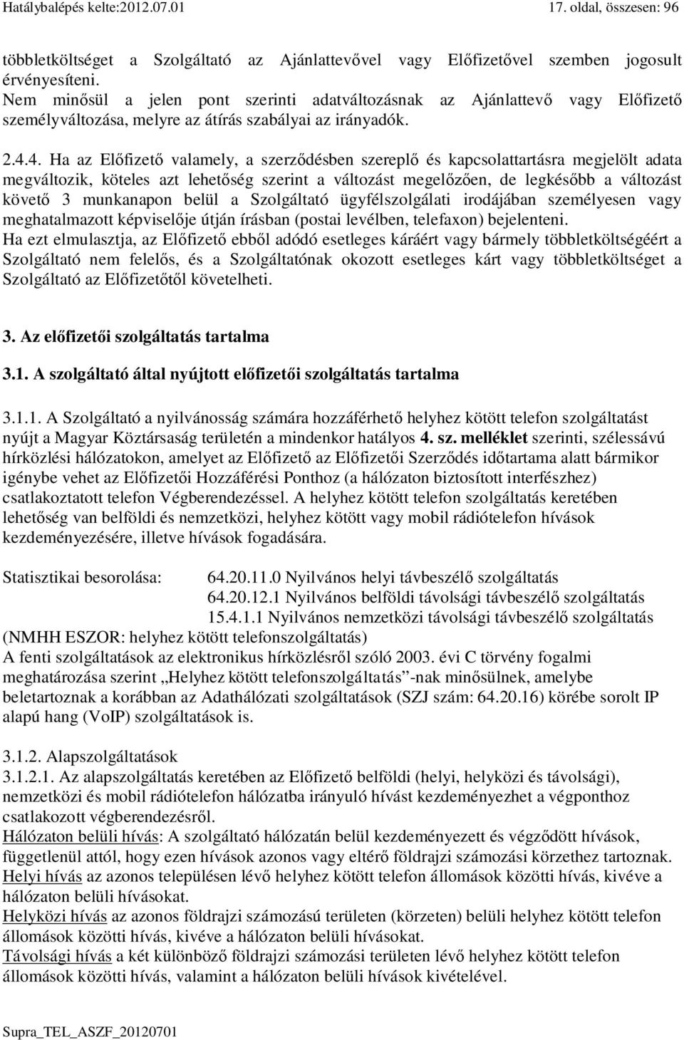 4. Ha az El fizet valamely, a szerz désben szerepl és kapcsolattartásra megjelölt adata megváltozik, köteles azt lehet ség szerint a változást megel en, de legkés bb a változást követ 3 munkanapon