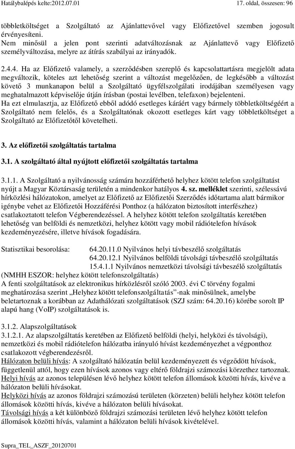 4. Ha az El fizet valamely, a szerz désben szerepl és kapcsolattartásra megjelölt adata megváltozik, köteles azt lehet ség szerint a változást megel en, de legkés bb a változást követ 3 munkanapon