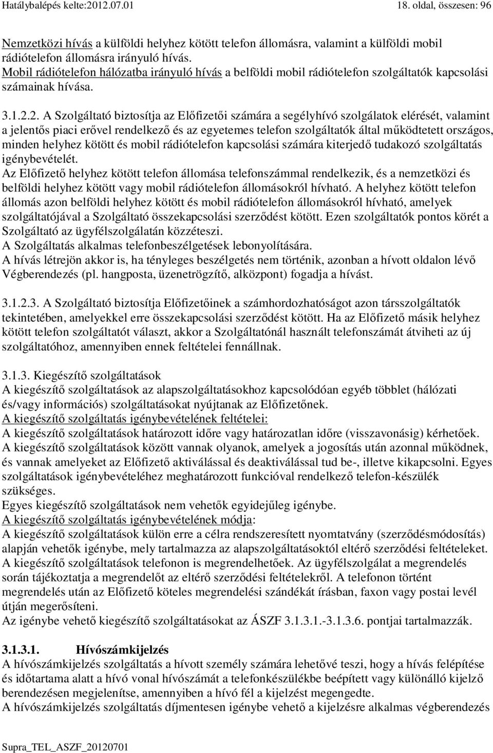 2. A Szolgáltató biztosítja az El fizet i számára a segélyhívó szolgálatok elérését, valamint a jelent s piaci er vel rendelkez és az egyetemes telefon szolgáltatók által m ködtetett országos, minden