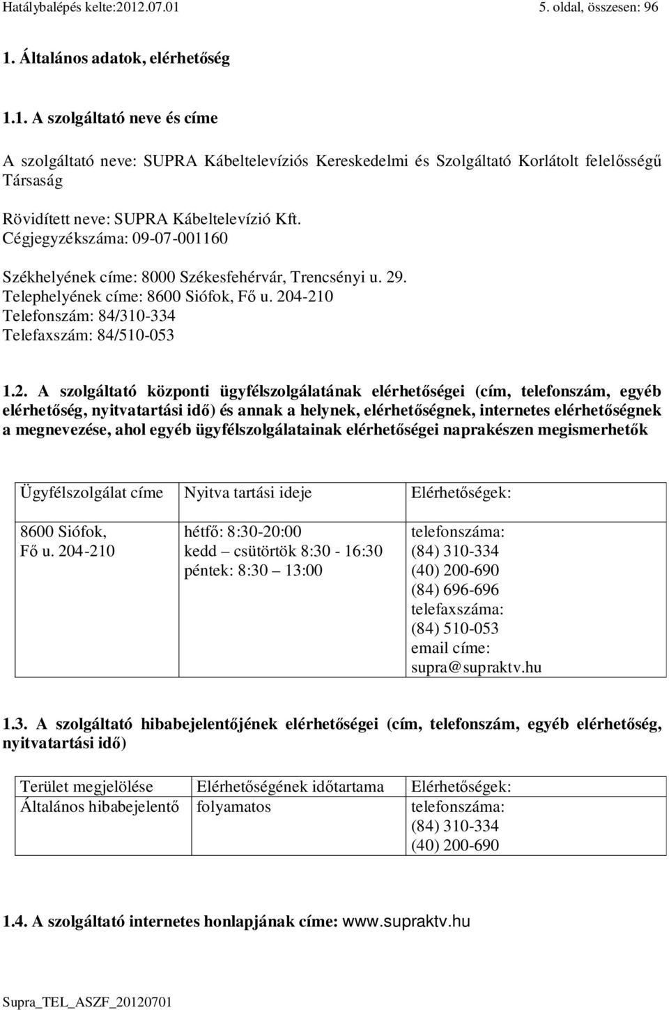 . Telephelyének címe: 8600 Siófok, F u. 20