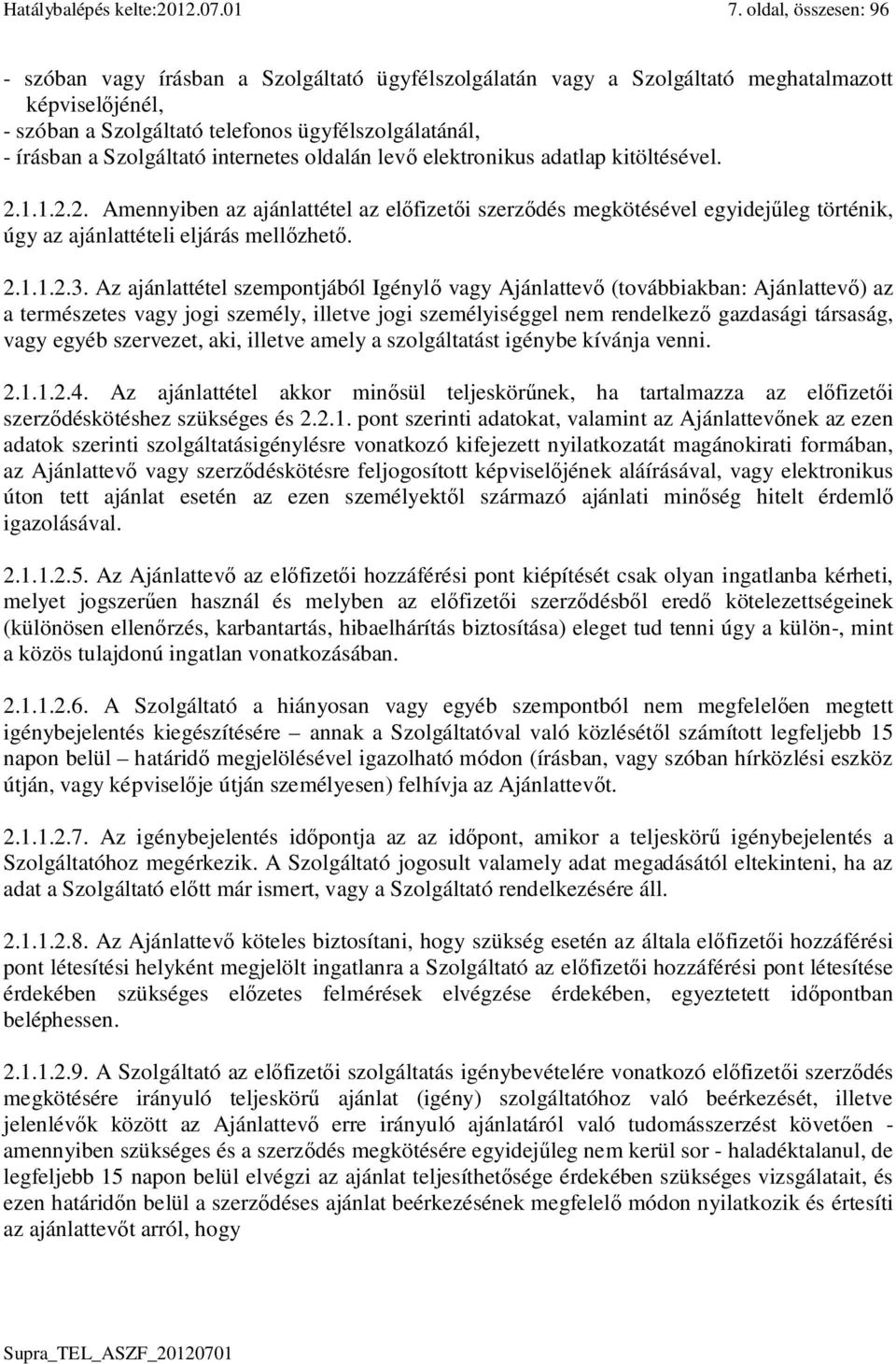 Szolgáltató internetes oldalán lev elektronikus adatlap kitöltésével. 2.1.1.2.2. Amennyiben az ajánlattétel az el fizet i szerz dés megkötésével egyidej leg történik, úgy az ajánlattételi eljárás mell zhet.