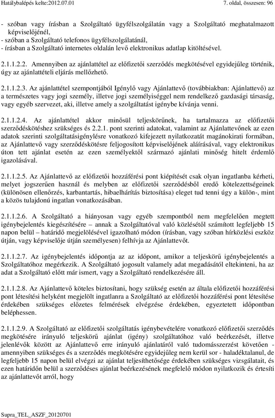 Szolgáltató internetes oldalán lev elektronikus adatlap kitöltésével. 2.1.1.2.2. Amennyiben az ajánlattétel az el fizet i szerz dés megkötésével egyidej leg történik, úgy az ajánlattételi eljárás mell zhet.