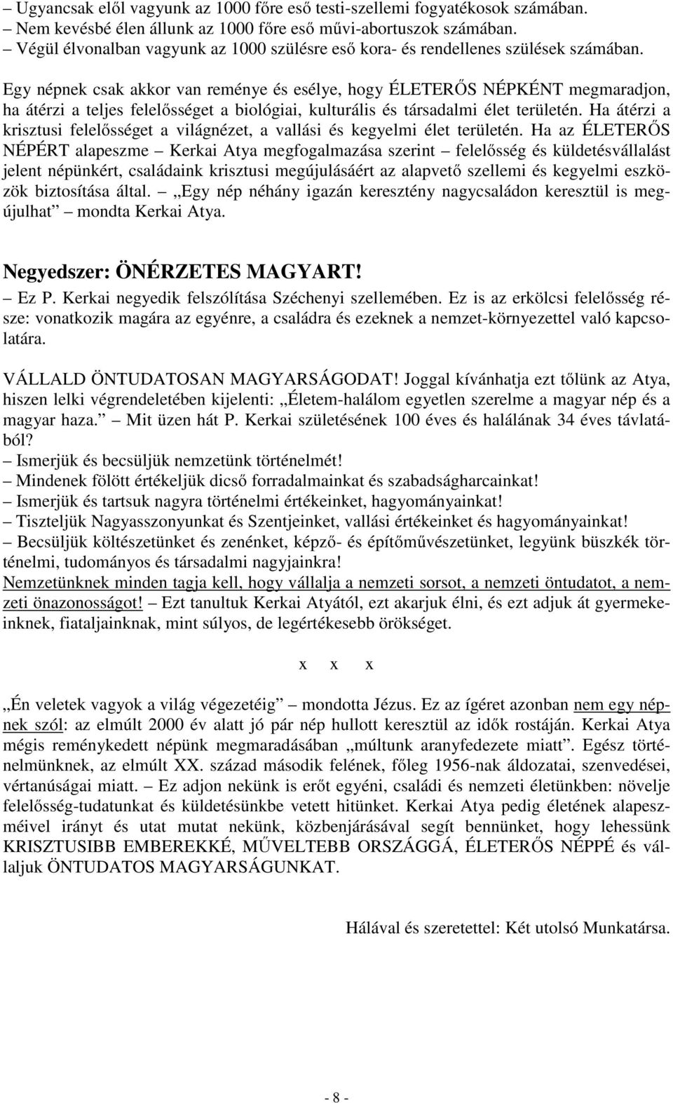 Egy népnek csak akkor van reménye és esélye, hogy ÉLETERŐS NÉPKÉNT megmaradjon, ha átérzi a teljes felelősséget a biológiai, kulturális és társadalmi élet területén.
