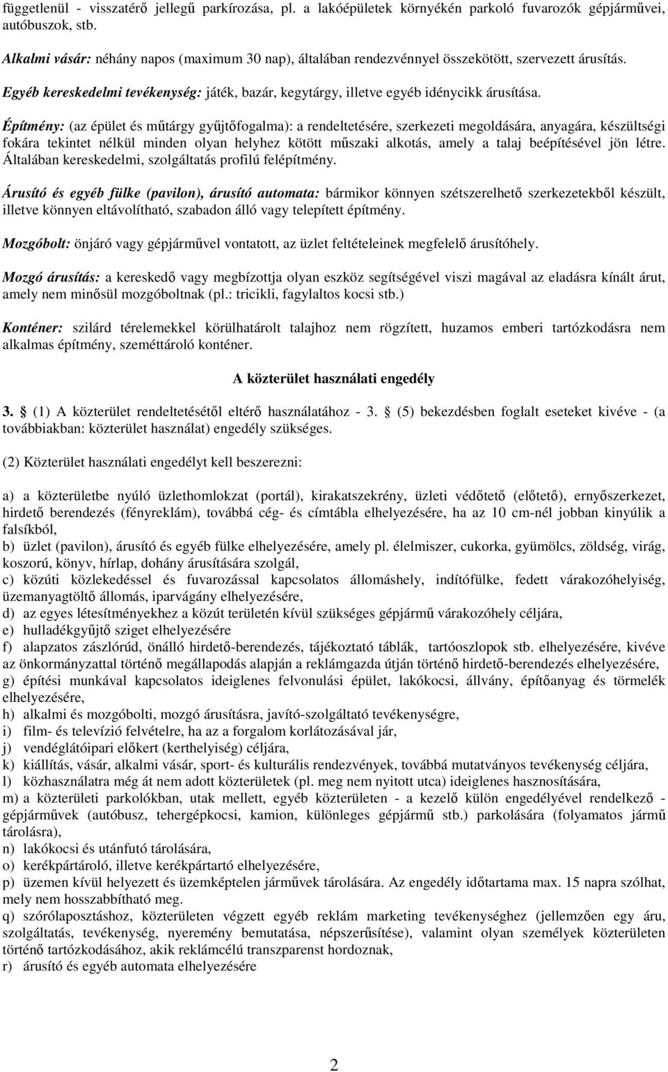 Építmény: (az épület és mőtárgy győjtıfogalma): a rendeltetésére, szerkezeti megoldására, anyagára, készültségi fokára tekintet nélkül minden olyan helyhez kötött mőszaki alkotás, amely a talaj