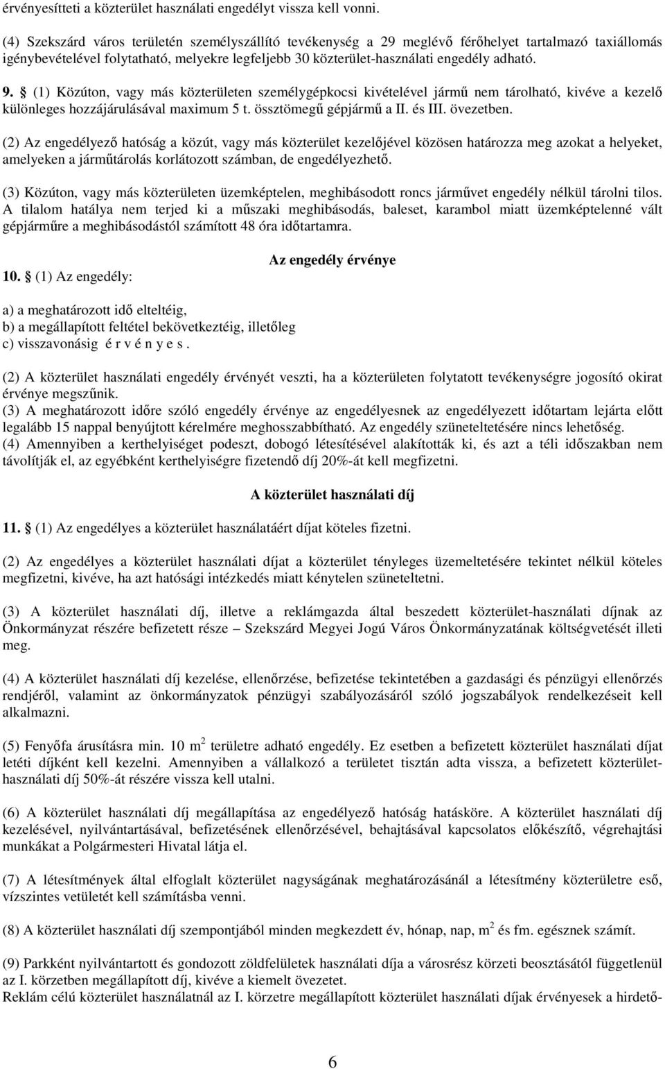 (1) Közúton, vagy más közterületen személygépkocsi kivételével jármő nem tárolható, kivéve a kezelı különleges hozzájárulásával maximum 5 t. össztömegő gépjármő a II. és III. övezetben.