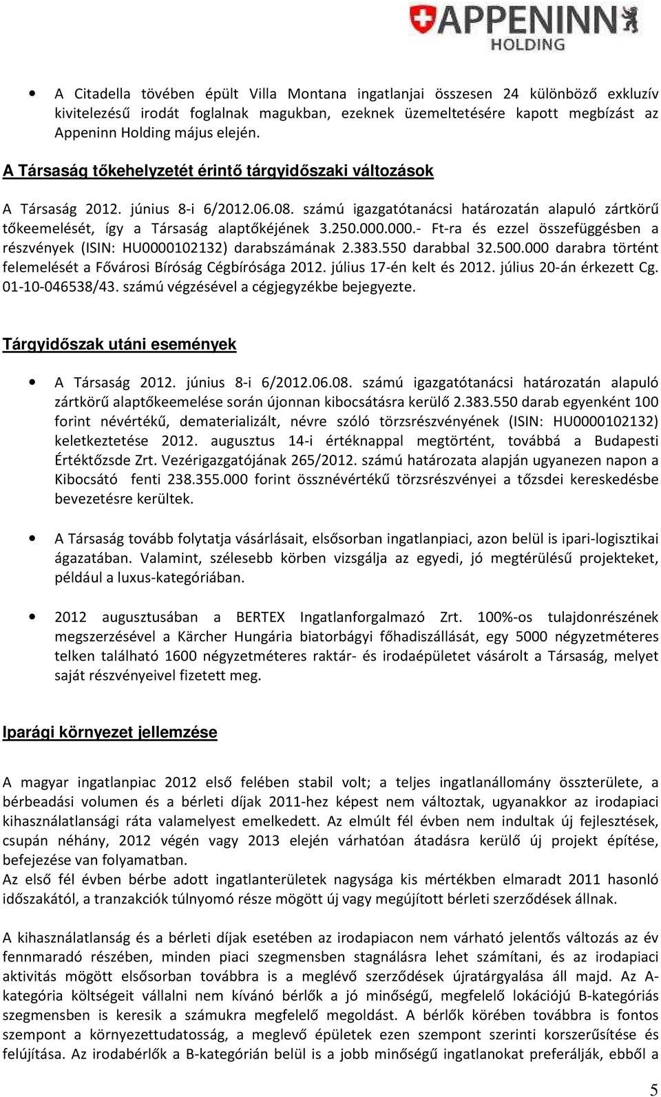 000.000.- Ft-ra és ezzel összefüggésben a részvények (ISIN: HU0000102132) darabszámának 2.383.550 darabbal 32.500.000 darabra történt felemelését a Fővárosi Bíróság Cégbírósága 2012.