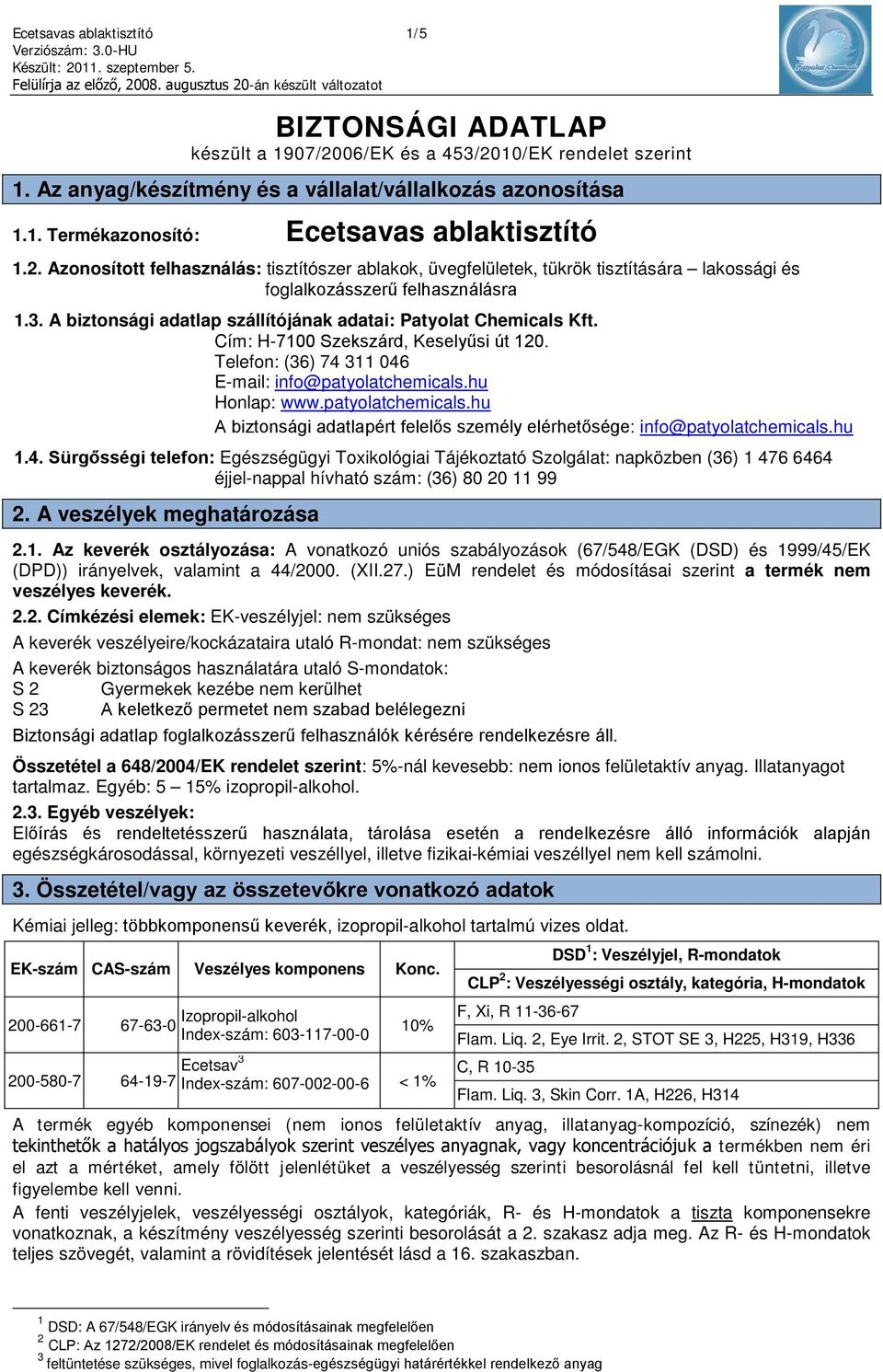 A biztonsági adatlap szállítójának adatai: Patyolat Chemicals Kft. Cím: H-7100 Szekszárd, Keselyűsi út 120. Telefon: (36) 74 311 046 E-mail: info@patyolatchemicals.