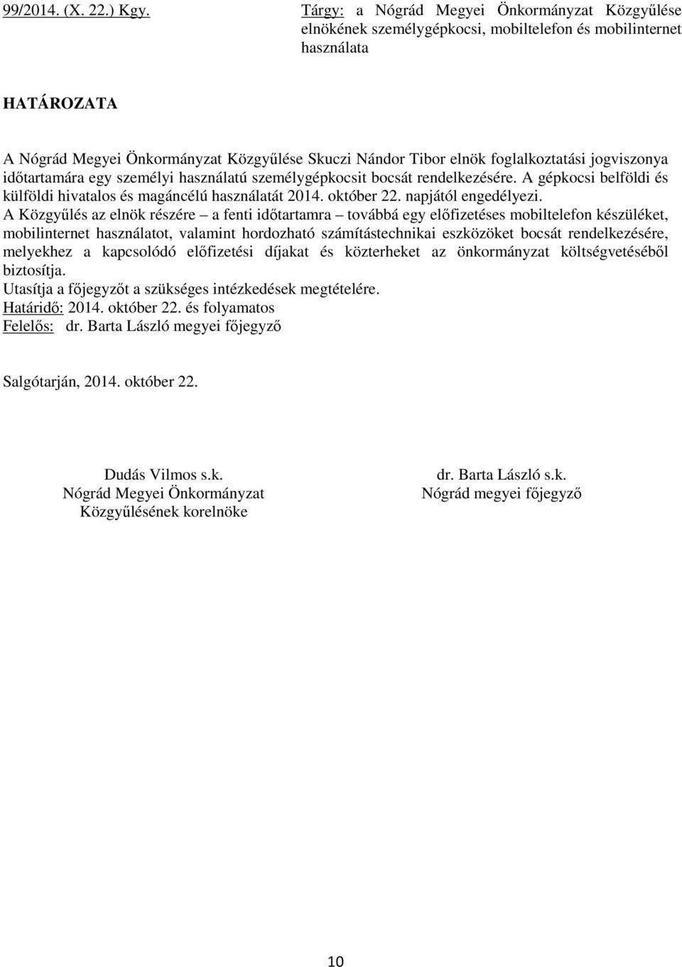 személygépkocsit bocsát rendelkezésére. A gépkocsi belföldi és külföldi hivatalos és magáncélú használatát 2014. október 22. napjától engedélyezi.