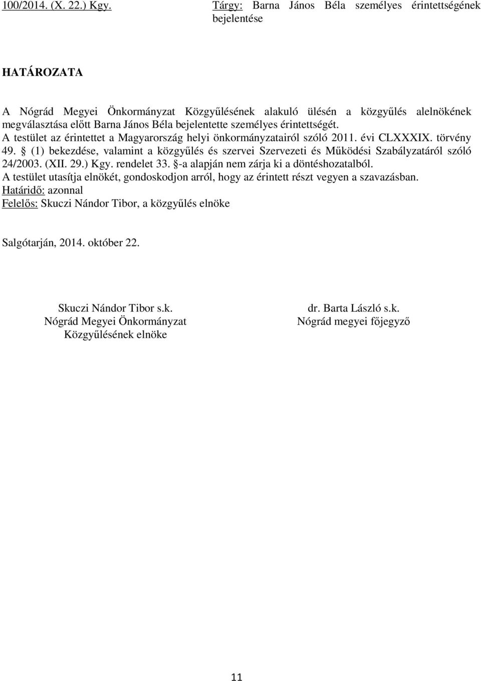 személyes érintettségét. A testület az érintettet a Magyarország helyi önkormányzatairól szóló 2011. évi CLXXXIX. törvény 49.