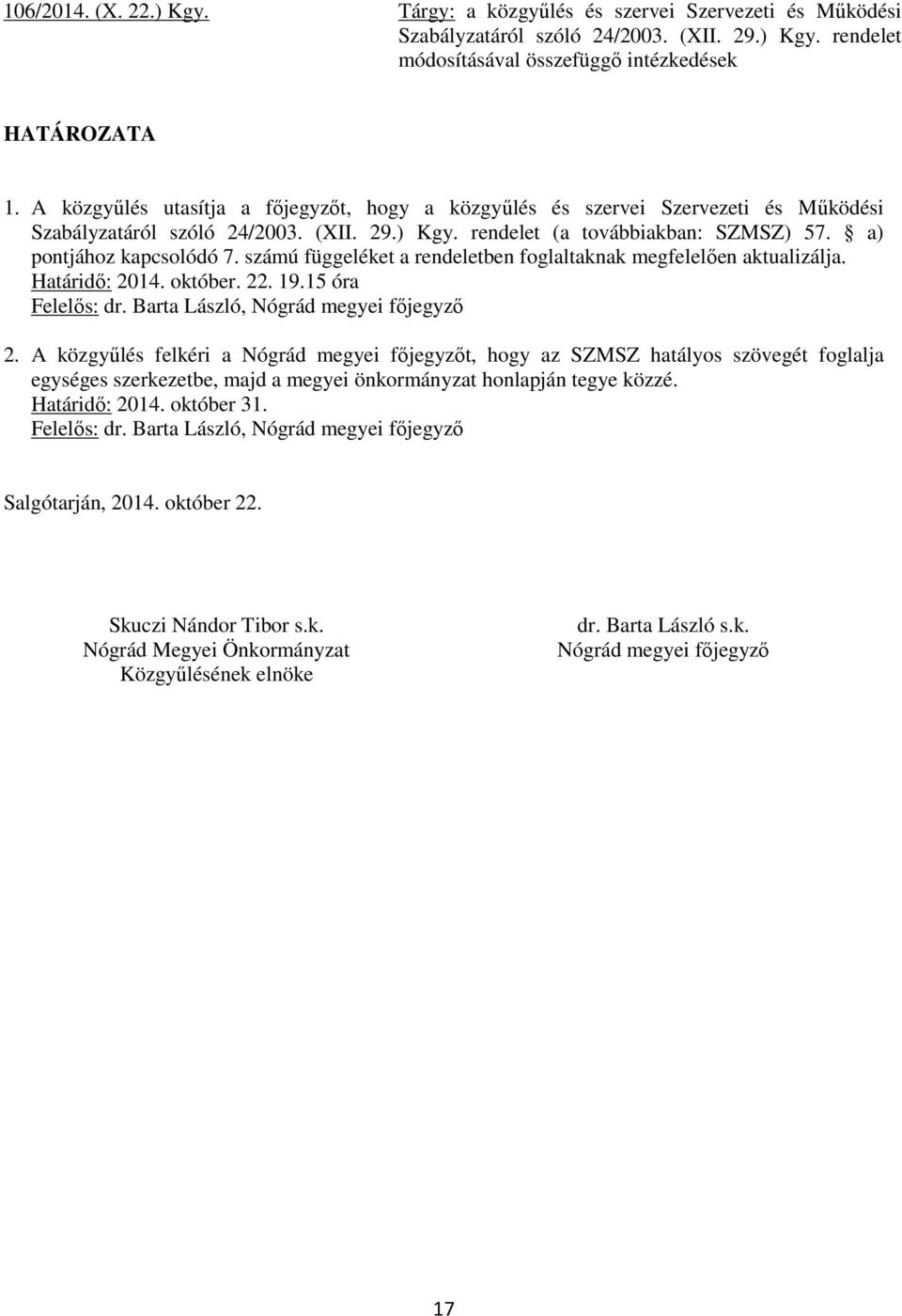 a) pontjához kapcsolódó 7. számú függeléket a rendeletben foglaltaknak megfelelően aktualizálja. Határidő: 2014. október. 22. 19.15 óra Felelős: dr. Barta László, 2.