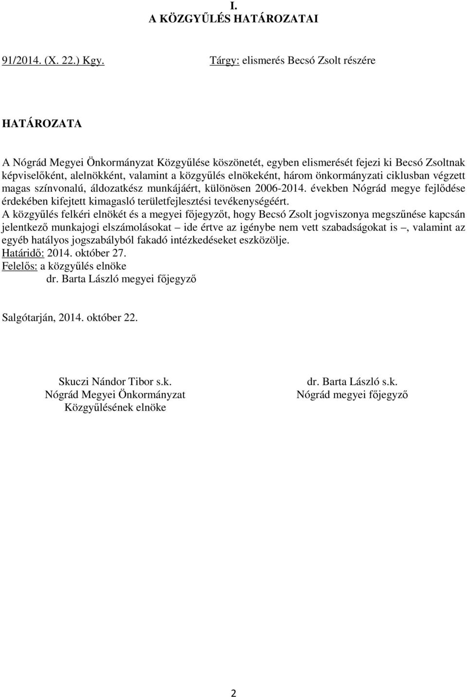 végzett magas színvonalú, áldozatkész munkájáért, különösen 2006-2014. években Nógrád megye fejlődése érdekében kifejtett kimagasló területfejlesztési tevékenységéért.