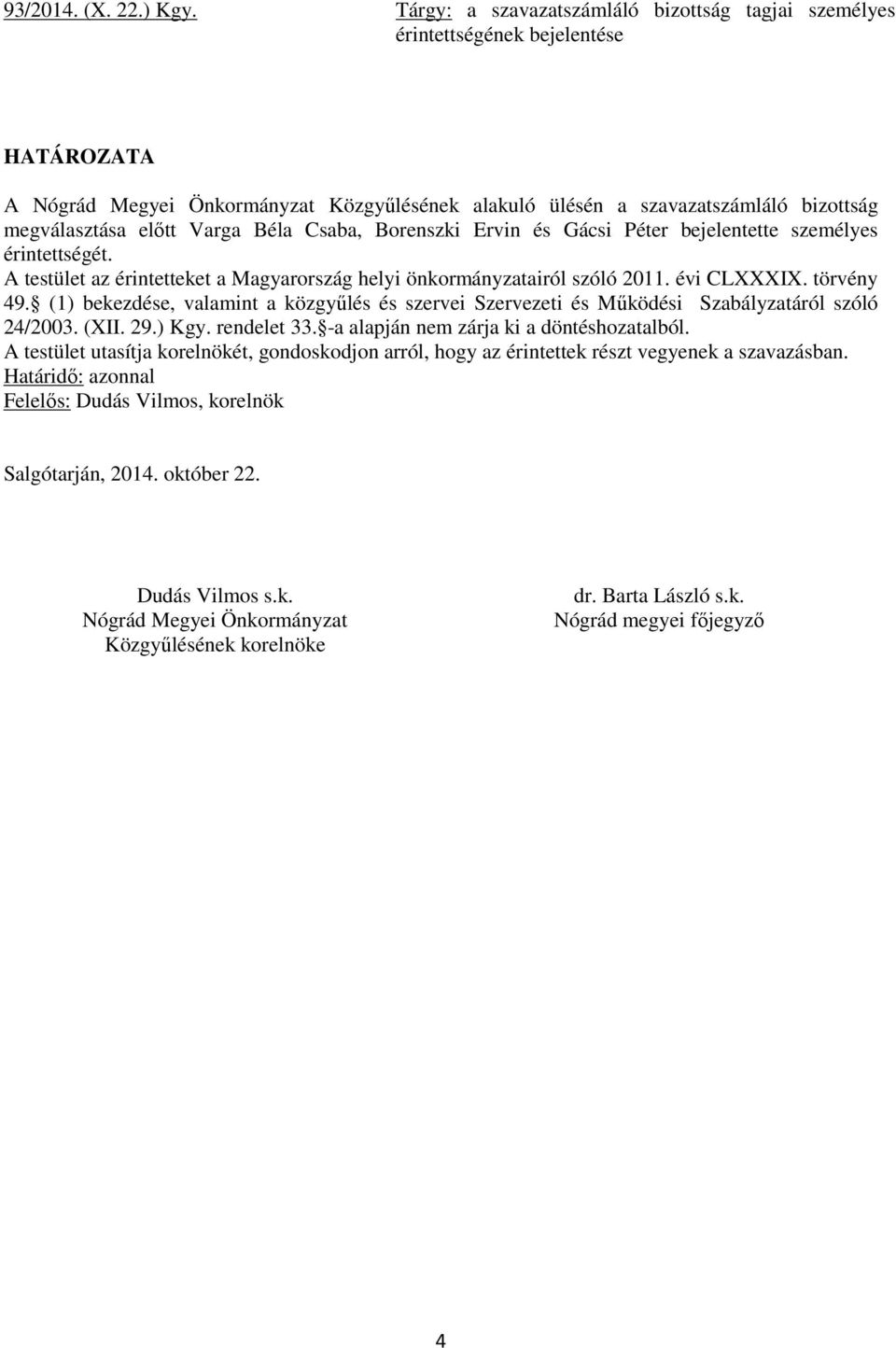 Borenszki Ervin és Gácsi Péter bejelentette személyes érintettségét. A testület az érintetteket a Magyarország helyi önkormányzatairól szóló 2011. évi CLXXXIX. törvény 49.