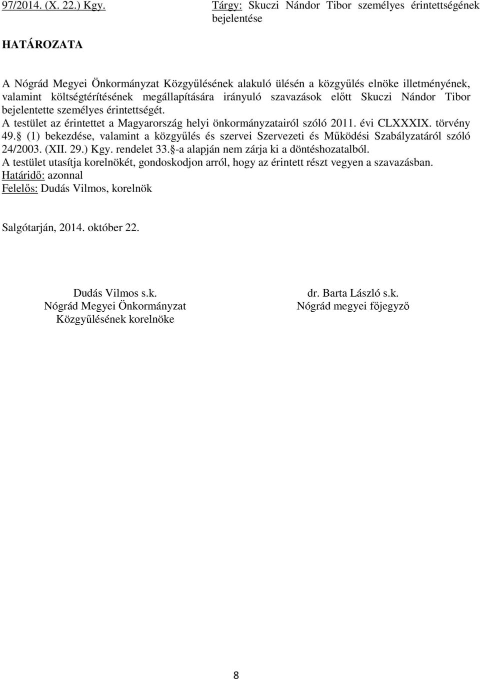 szavazások előtt Skuczi Nándor Tibor bejelentette személyes érintettségét. A testület az érintettet a Magyarország helyi önkormányzatairól szóló 2011. évi CLXXXIX. törvény 49.