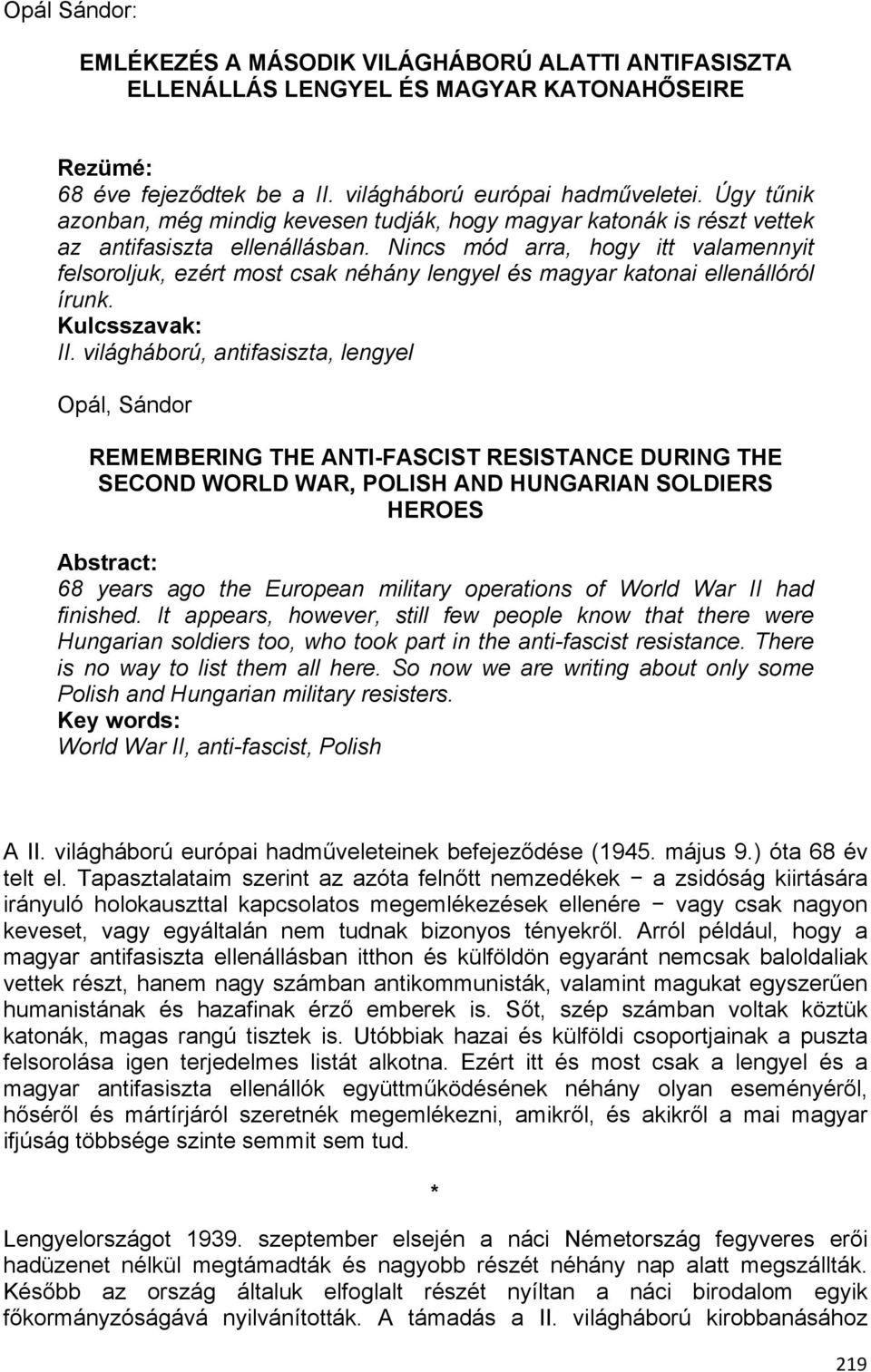 Nincs mód arra, hogy itt valamennyit felsoroljuk, ezért most csak néhány lengyel és magyar katonai ellenállóról írunk. Kulcsszavak: II.