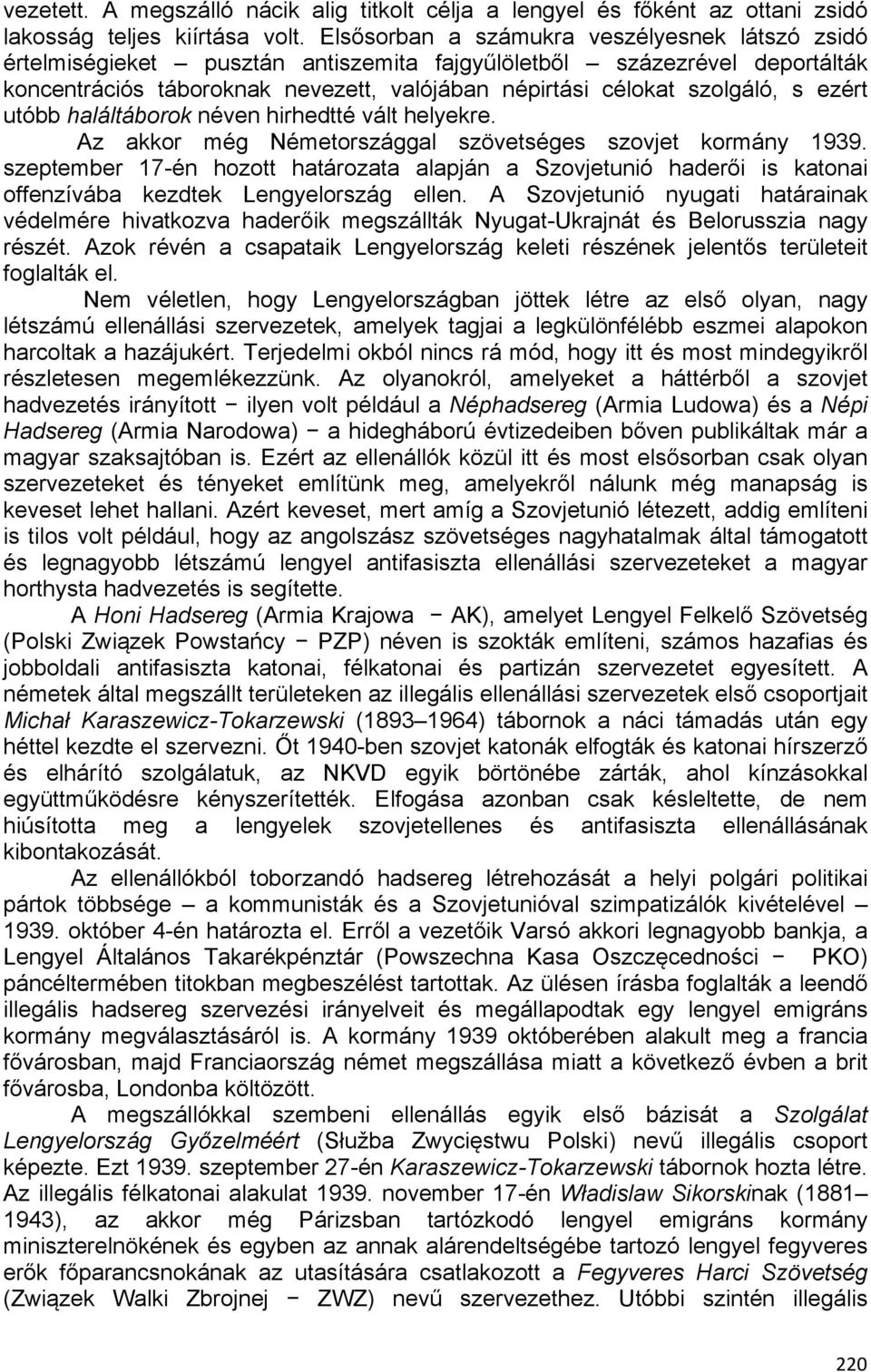 ezért utóbb haláltáborok néven hirhedtté vált helyekre. Az akkor még Németországgal szövetséges szovjet kormány 1939.