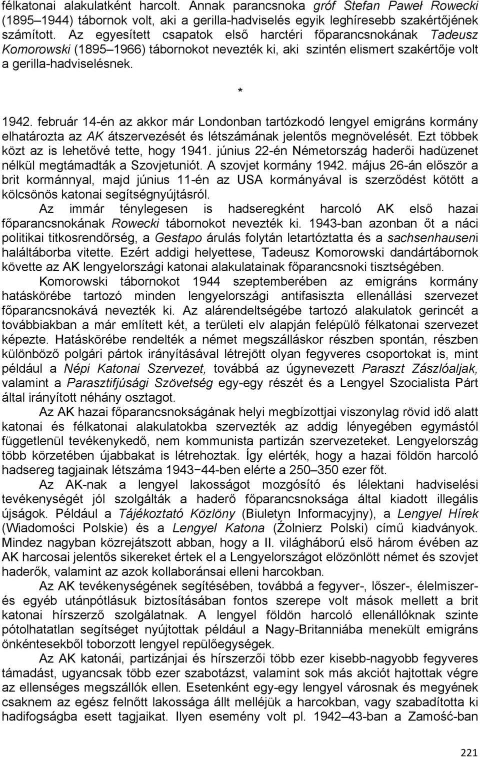 február 14-én az akkor már Londonban tartózkodó lengyel emigráns kormány elhatározta az AK átszervezését és létszámának jelentős megnövelését. Ezt többek közt az is lehetővé tette, hogy 1941.