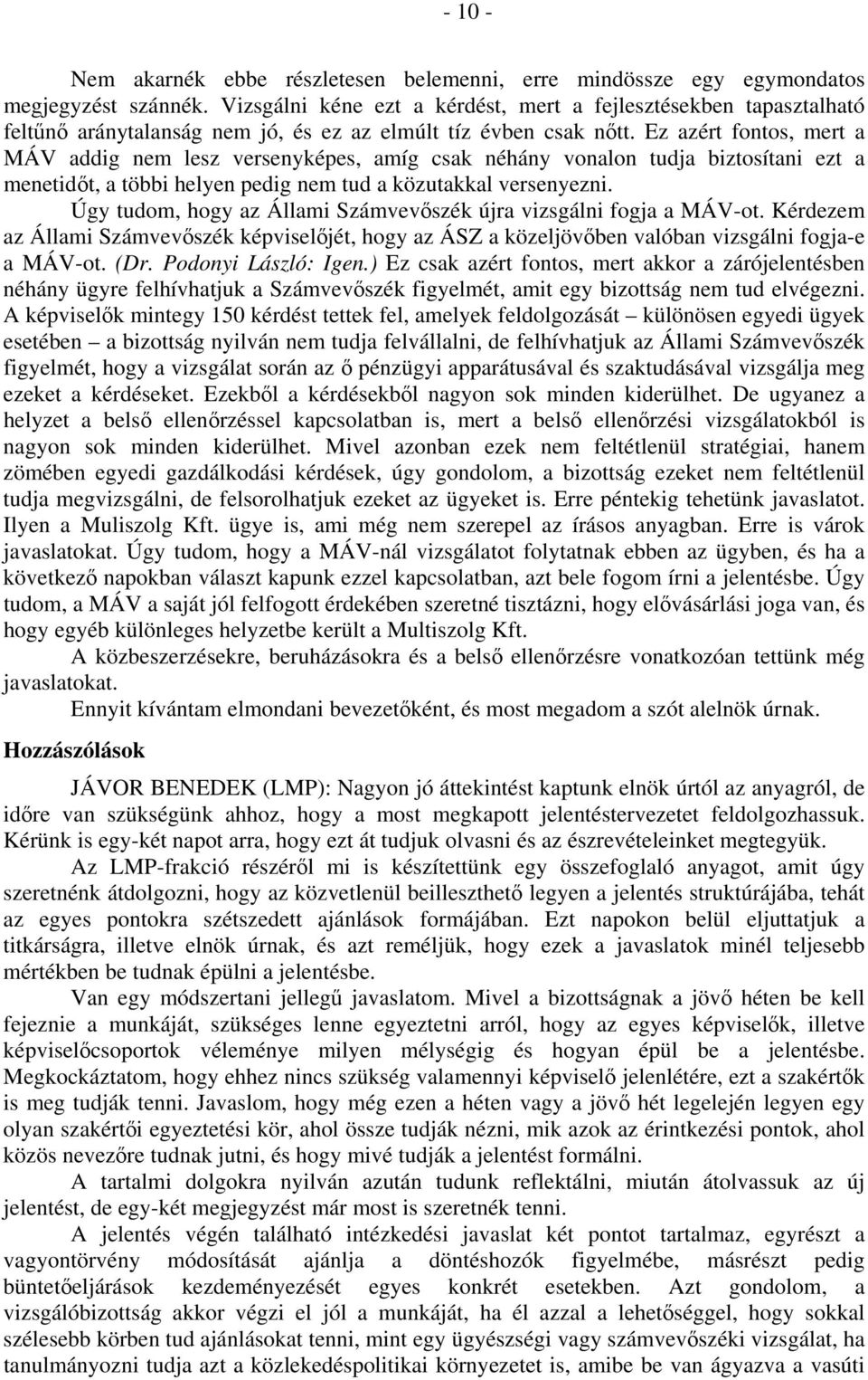 Ez azért fontos, mert a MÁV addig nem lesz versenyképes, amíg csak néhány vonalon tudja biztosítani ezt a menetidőt, a többi helyen pedig nem tud a közutakkal versenyezni.