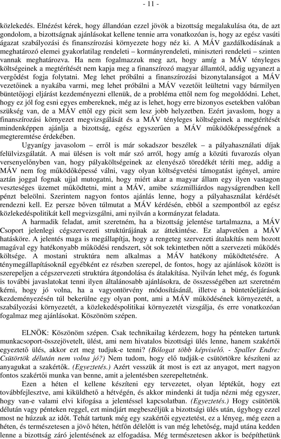 finanszírozási környezete hogy néz ki. A MÁV gazdálkodásának a meghatározó elemei gyakorlatilag rendeleti kormányrendeleti, miniszteri rendeleti szinten vannak meghatározva.