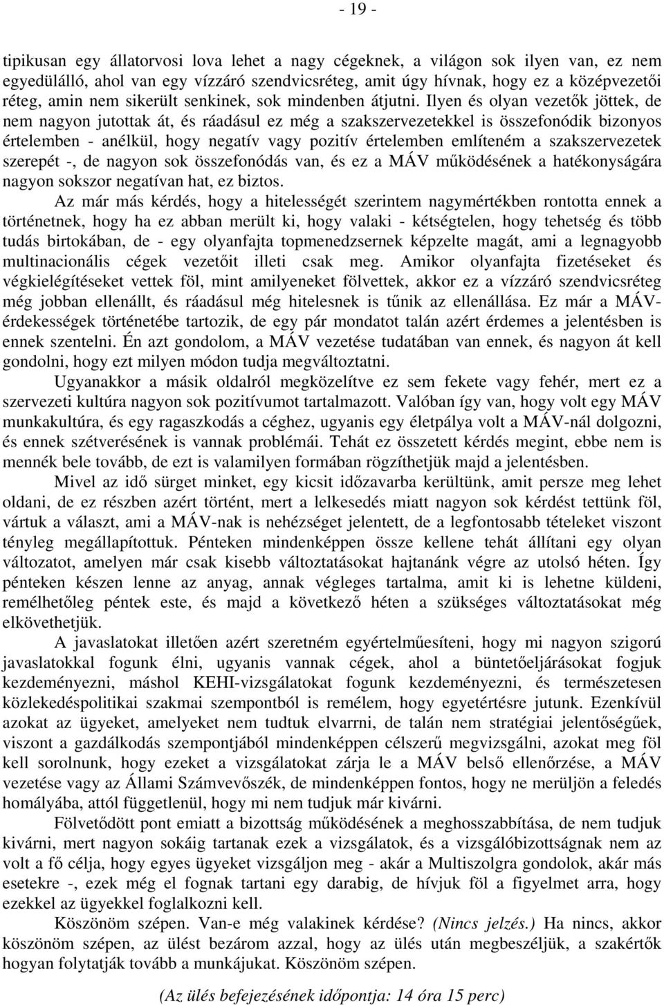 Ilyen és olyan vezetők jöttek, de nem nagyon jutottak át, és ráadásul ez még a szakszervezetekkel is összefonódik bizonyos értelemben - anélkül, hogy negatív vagy pozitív értelemben említeném a