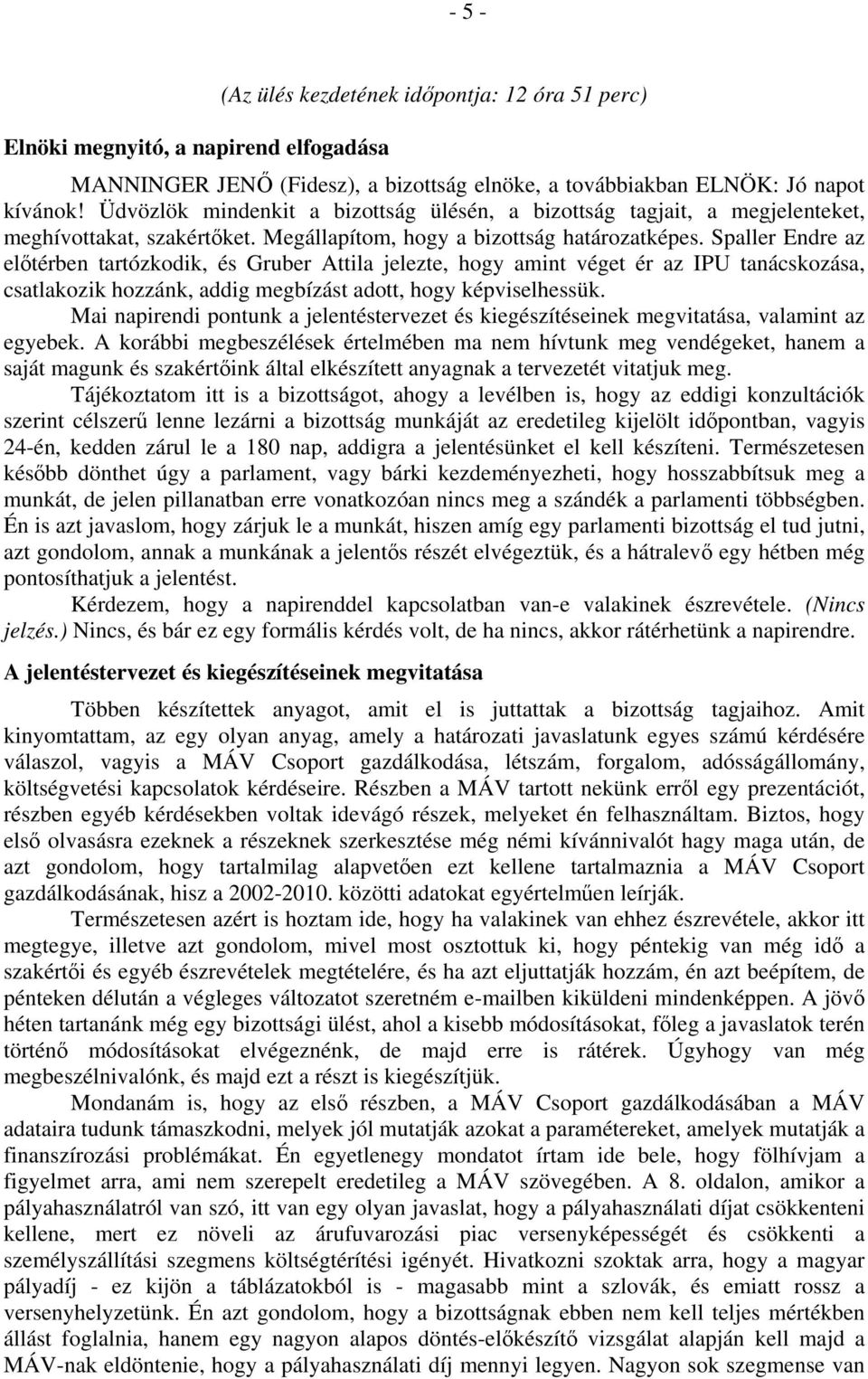 Spaller Endre az előtérben tartózkodik, és Gruber Attila jelezte, hogy amint véget ér az IPU tanácskozása, csatlakozik hozzánk, addig megbízást adott, hogy képviselhessük.