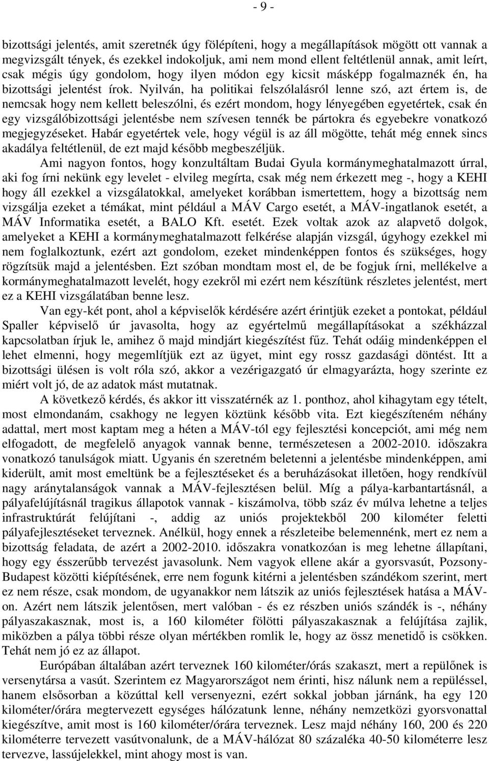 Nyilván, ha politikai felszólalásról lenne szó, azt értem is, de nemcsak hogy nem kellett beleszólni, és ezért mondom, hogy lényegében egyetértek, csak én egy vizsgálóbizottsági jelentésbe nem