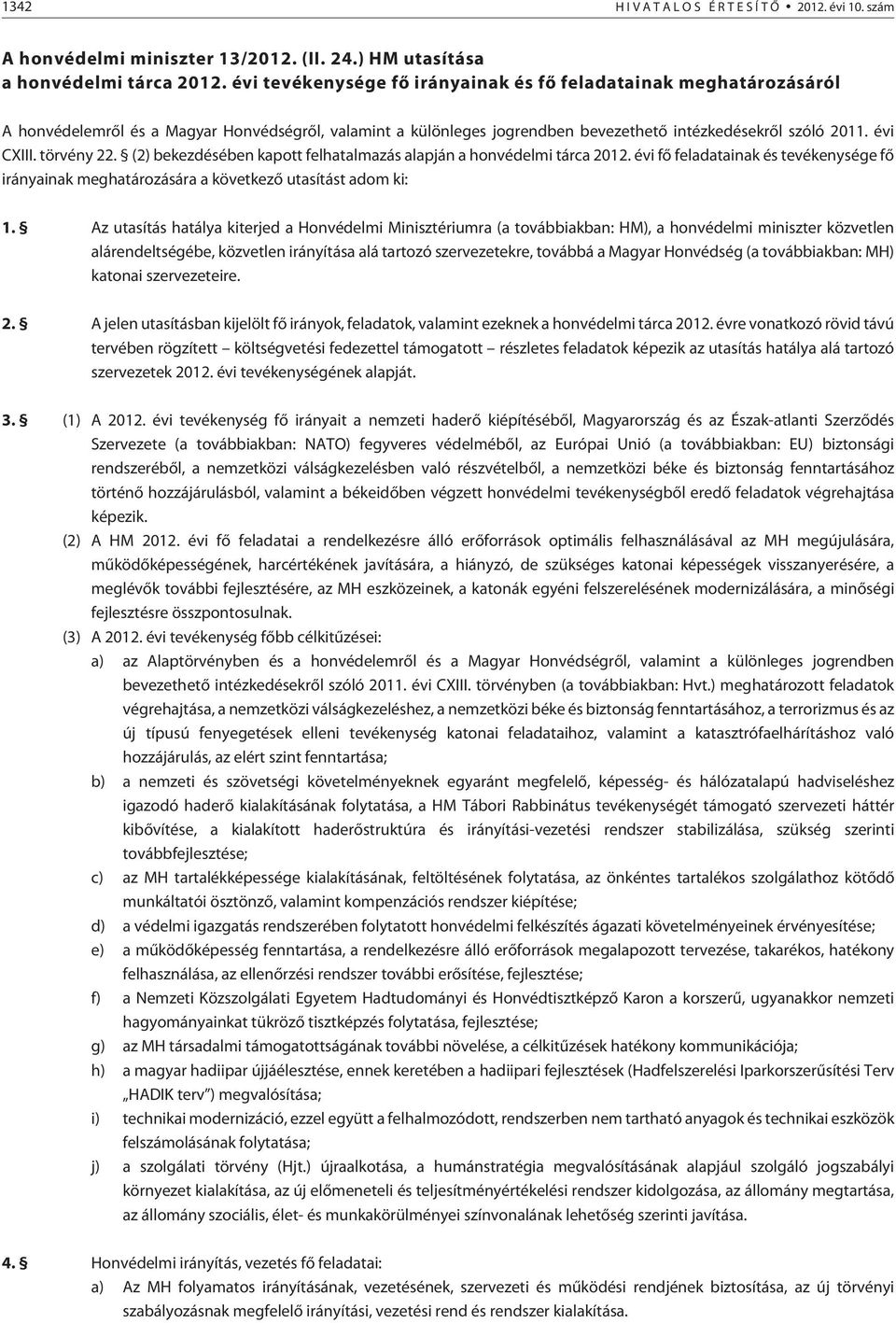 törvény 22. (2) bekezdésében kapott felhatalmazás alapján a honvédelmi tárca 2012. évi fõ feladatainak és tevékenysége fõ irányainak meghatározására a következõ utasítást adom ki: 1.