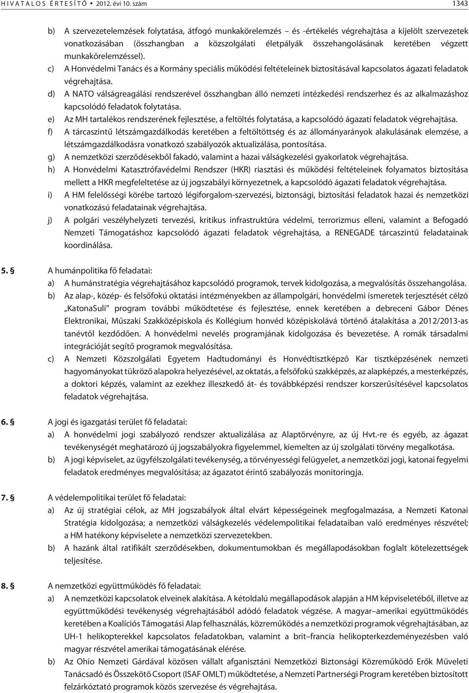 keretében végzett munkakörelemzéssel). c) A Honvédelmi Tanács és a Kormány speciális mûködési feltételeinek biztosításával kapcsolatos ágazati feladatok végrehajtása.