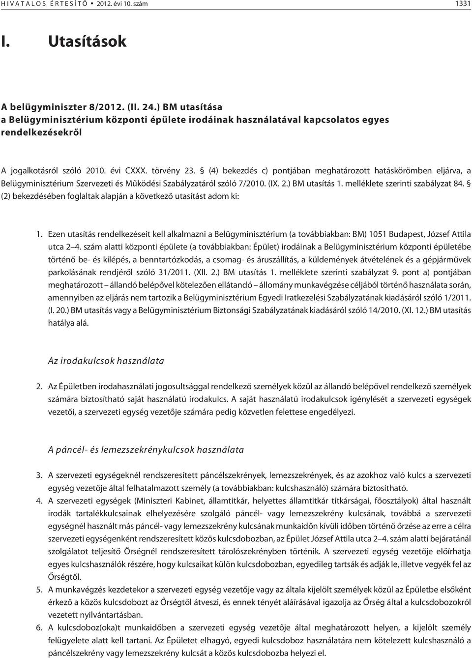 (4) bekezdés c) pontjában meghatározott hatáskörömben eljárva, a Belügyminisztérium Szervezeti és Mûködési Szabályzatáról szóló 7/2010. (IX. 2.) BM utasítás 1. melléklete szerinti szabályzat 84.