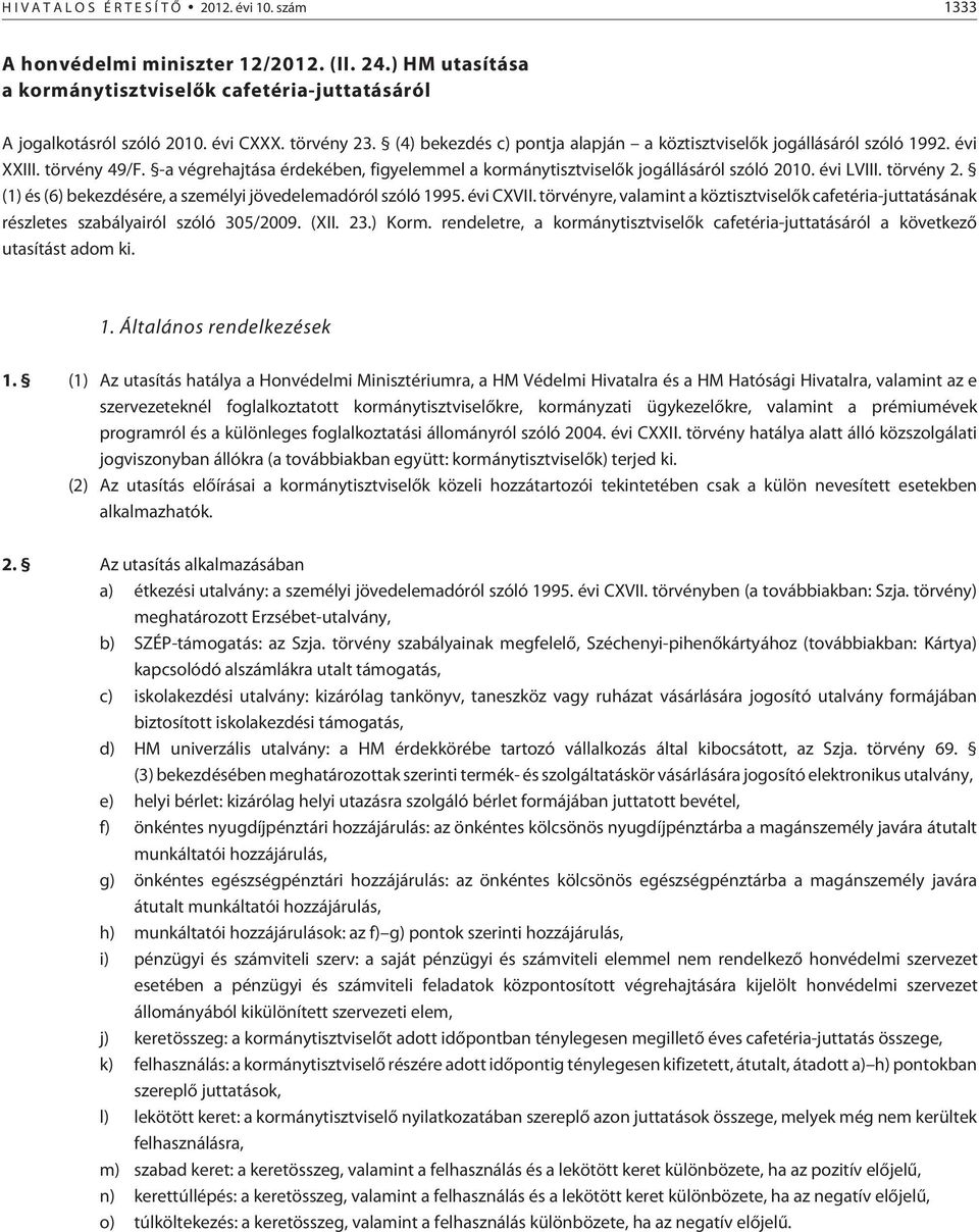 évi LVIII. törvény 2. (1) és (6) bekezdésére, a személyi jövedelemadóról szóló 1995. évi CXVII. törvényre, valamint a köztisztviselõk cafetéria-juttatásának részletes szabályairól szóló 305/2009.