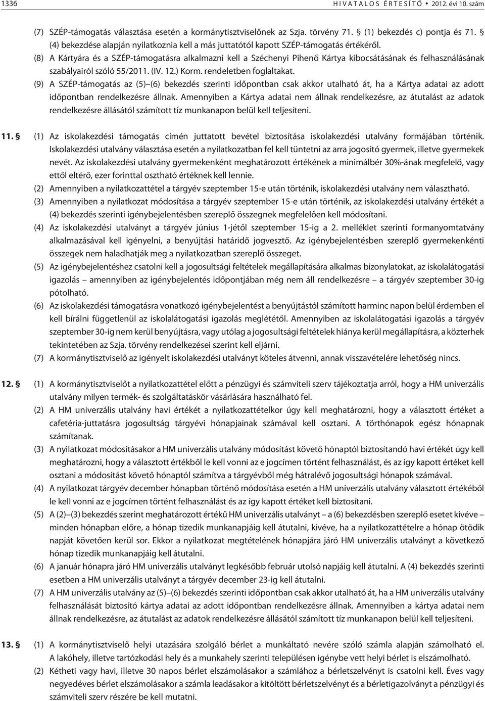 (8) A Kártyára és a SZÉP-támogatásra alkalmazni kell a Széchenyi Pihenõ Kártya kibocsátásának és felhasználásának szabályairól szóló 55/2011. (IV. 12.) Korm. rendeletben foglaltakat.