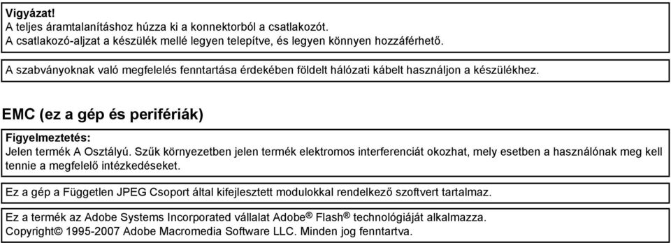 Szűk környezetben jelen termék elektromos interferenciát okozhat, mely esetben a használónak meg kell tennie a megfelelő intézkedéseket.