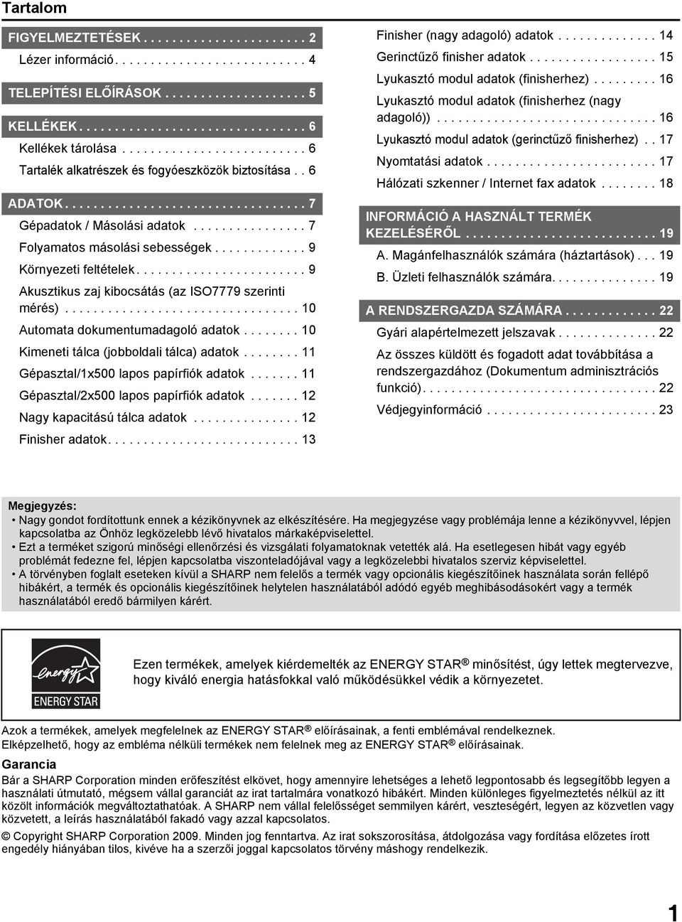............ 9 Környezeti feltételek........................ 9 Akusztikus zaj kibocsátás (az ISO7779 szerinti mérés)................................. 10 Automata dokumentumadagoló adatok.
