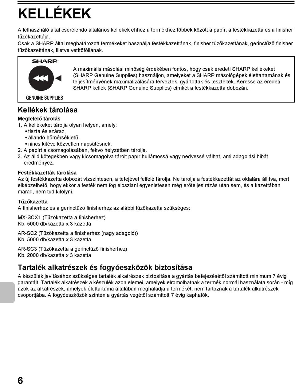 GENUINE SUPPLIES Kellékek tárolása A maximális másolási minőség érdekében fontos, hogy csak eredeti SHARP kellékeket (SHARP Genuine Supplies) használjon, amelyeket a SHARP másológépek élettartamának