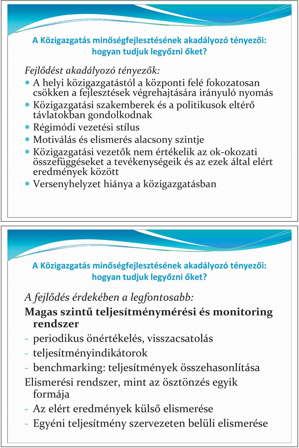 gondolkodnak Régimódi vezetési stílus Motiválás és elismerés alacsony szintje Közigazgatási vezet k nem értékelik az ok okozati összefüggéseket a tevékenységeik és az ezek által elért eredmények