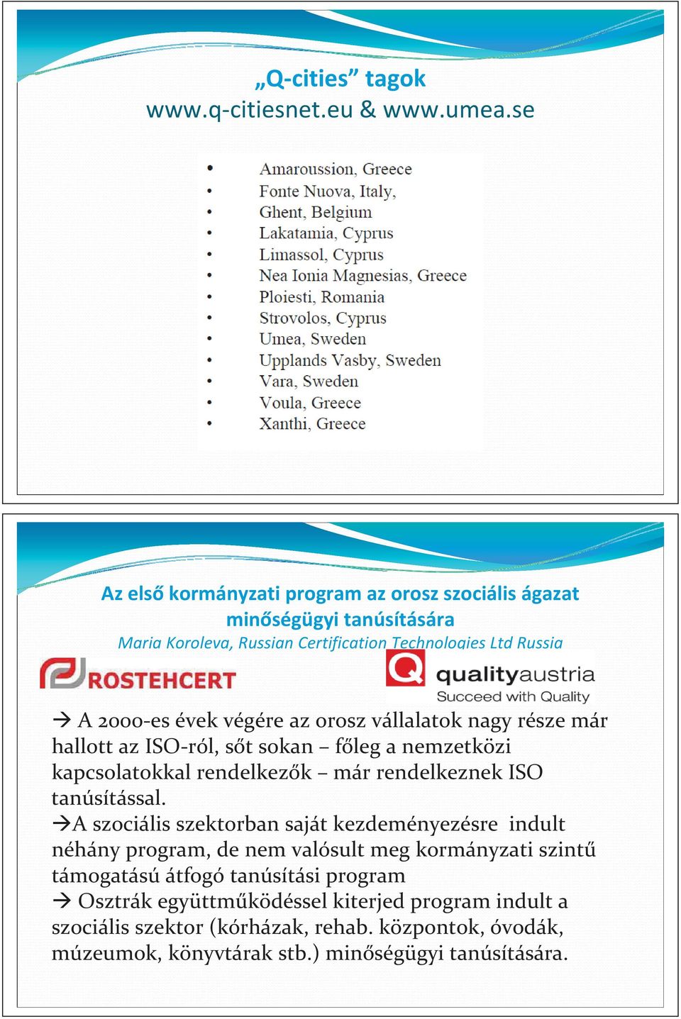 az orosz vállalatok nagy része már hallott az ISO ról, s t sokan f leg a nemzetközi kapcsolatokkal rendelkez k már rendelkeznek ISO tanúsítással.