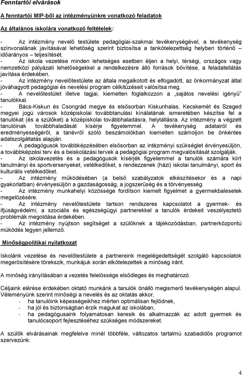 - Az iskola vezetése minden lehetséges esetben éljen a helyi, térségi, országos vagy nemzetközi pályázati lehetőségekkel a rendelkezésre álló források bővítése, a feladatellátás javítása érdekében.