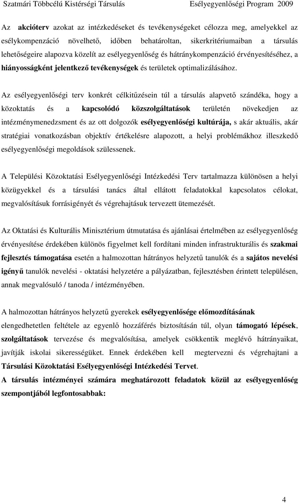 Az esélyegyenlıségi terv konkrét célkitőzésein túl a társulás alapvetı szándéka, hogy a közoktatás és a kapcsolódó közszolgáltatások területén növekedjen az intézménymenedzsment és az ott dolgozók