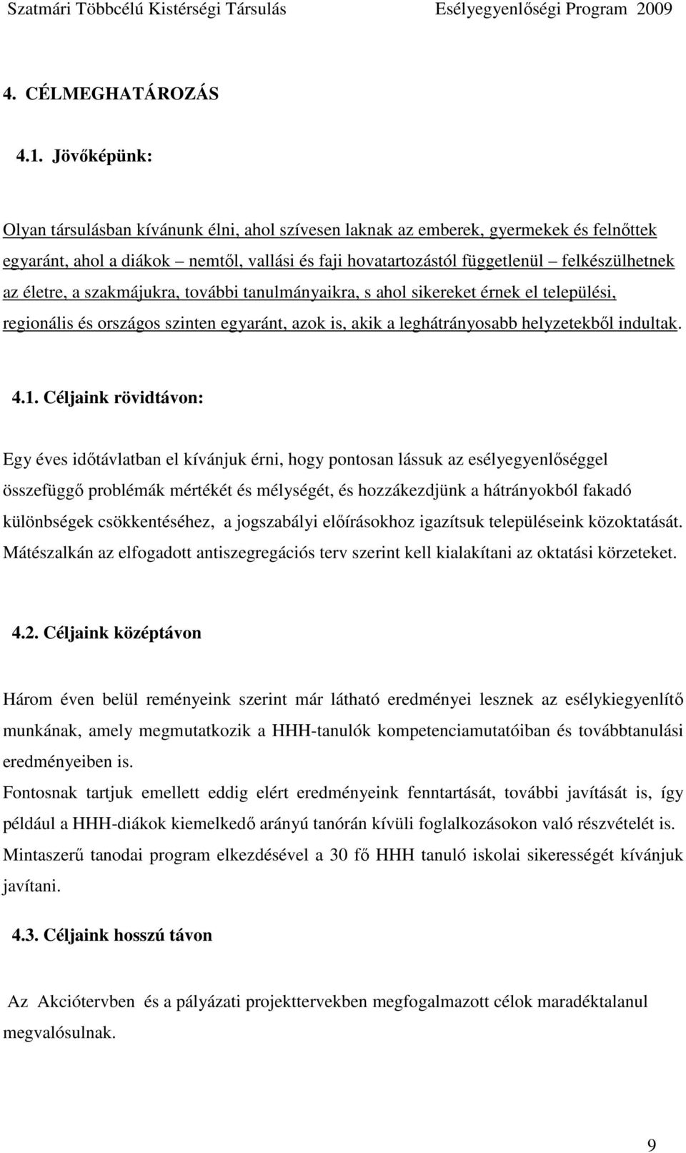 életre, a szakmájukra, további tanulmányaikra, s ahol sikereket érnek el települési, regionális és országos szinten egyaránt, azok is, akik a leghátrányosabb helyzetekbıl indultak. 4.1.