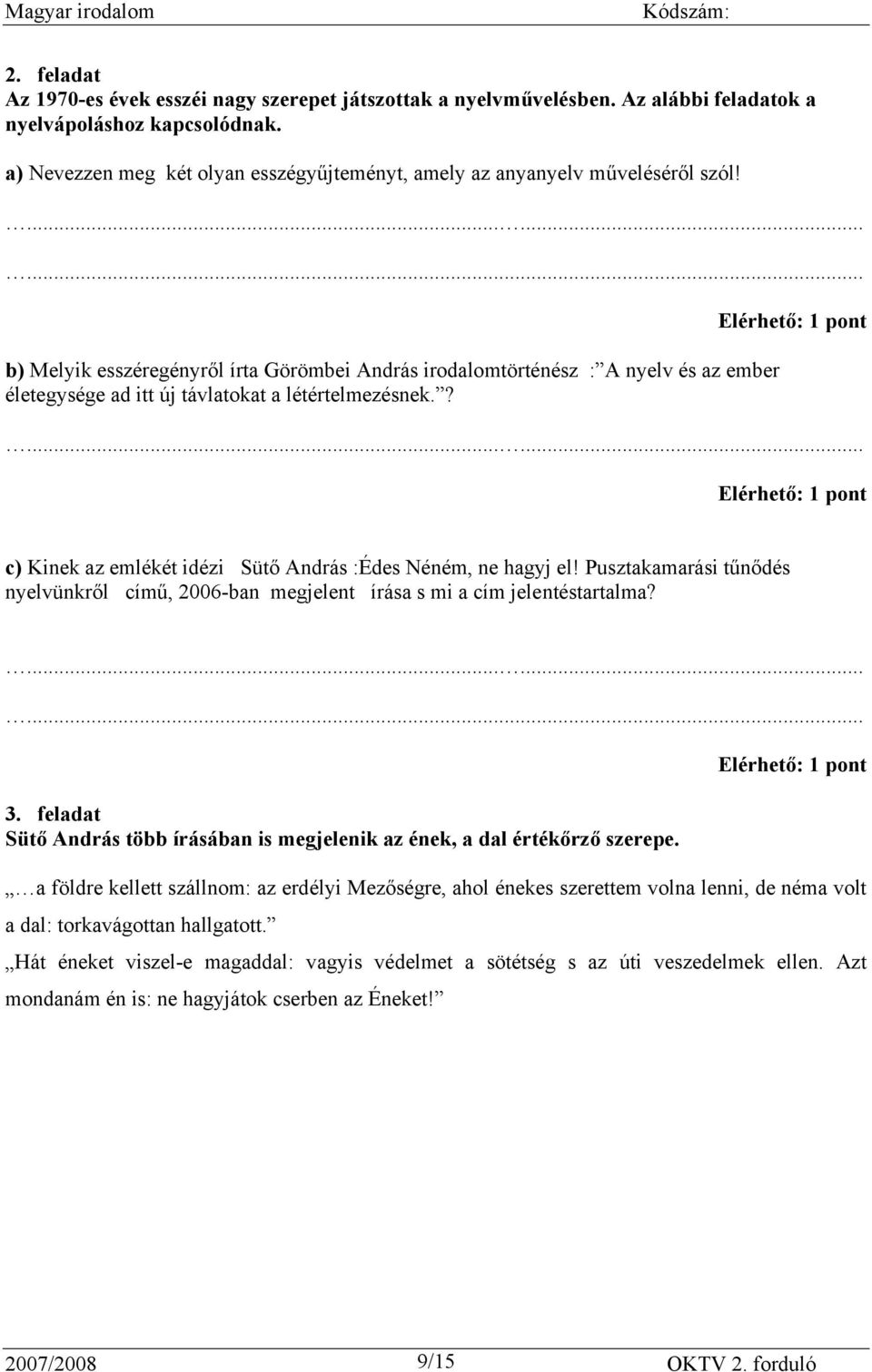 ... b) Melyik esszéregényről írta Görömbei András irodalomtörténész : A nyelv és az ember életegysége ad itt új távlatokat a létértelmezésnek.