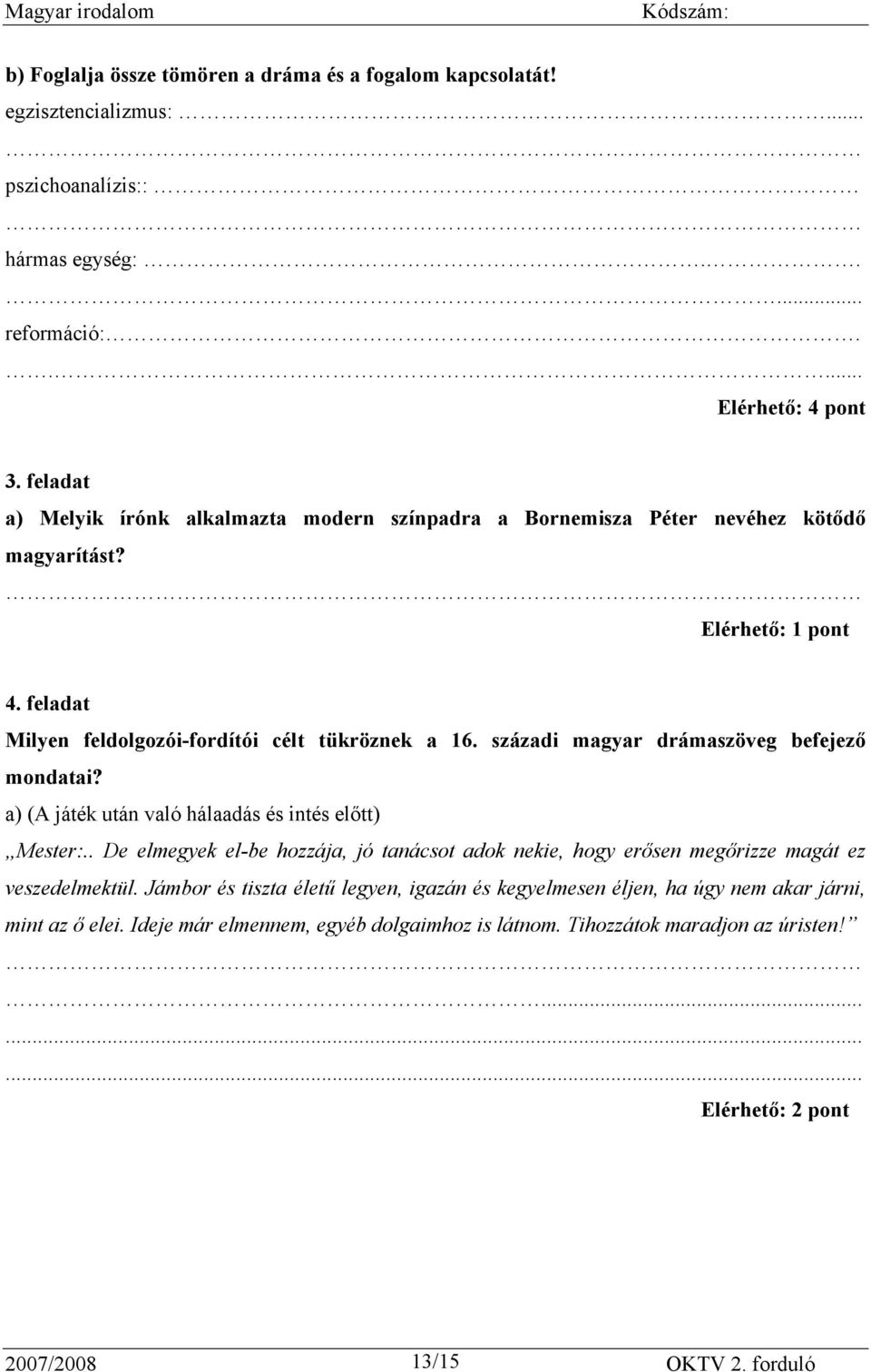 századi magyar drámaszöveg befejező mondatai? a) (A játék után való hálaadás és intés előtt) Mester:.