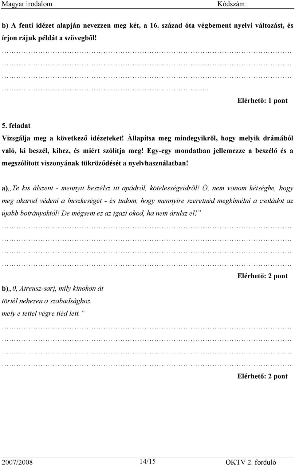 Egy-egy mondatban jellemezze a beszélő és a megszólított viszonyának tükröződését a nyelvhasználatban! a) Te kis álszent - mennyit beszélsz itt apádról, kötelességeidről!