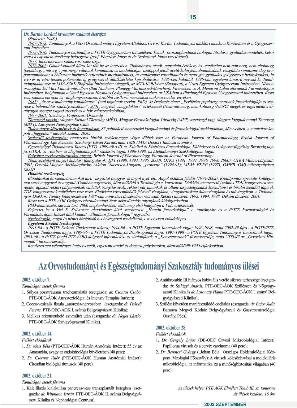 Témák: prosztagladiok biológiai titrálása, gyulladás-modellek, belsõ szervek capsaici-érzékey beidegzése (prof. Pórszász Jáos és dr. Szolcsáyi Jáos vezetésével).