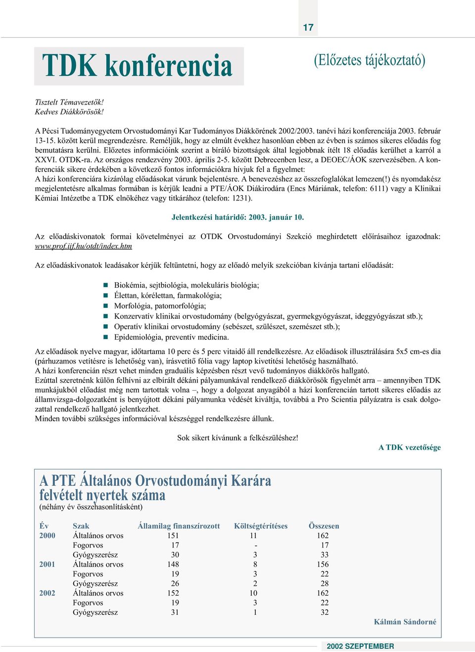 Elõzetes iformációik szerit a bíráló bizottságok által legjobbak ítélt 18 elõadás kerülhet a karról a XXVI. OTDK-ra. Az országos redezvéy 2003. április 2-5.