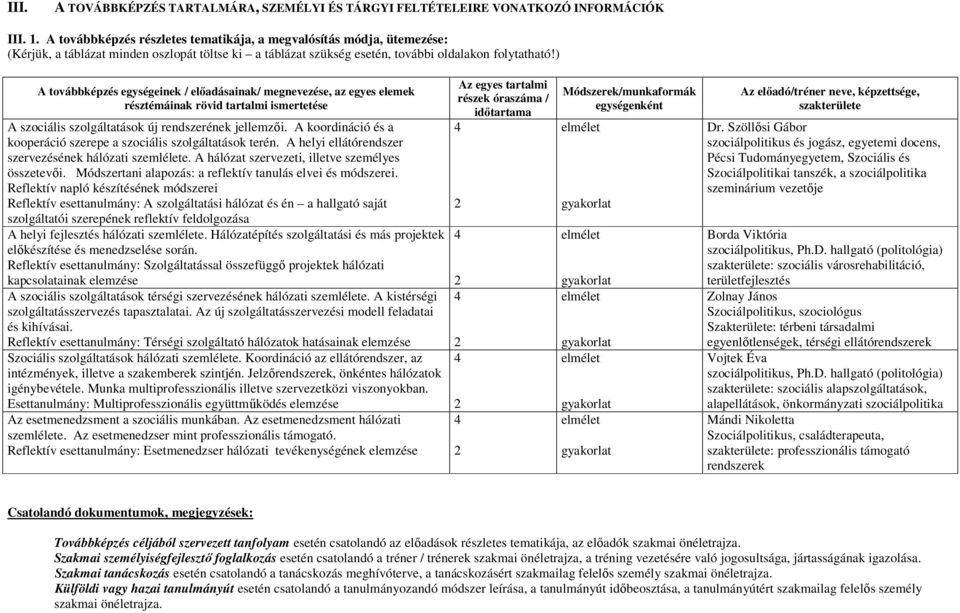 ) A továbbképzés egységeinek / elıadásainak/ megnevezése, az egyes elemek résztémáinak rövid tartalmi ismertetése A szociális szolgáltatások új rendszerének jellemzıi.