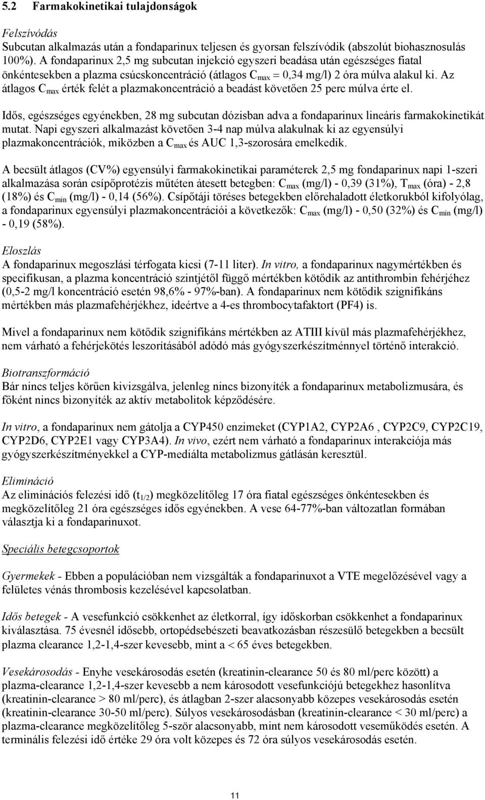 Az átlagos C max érték felét a plazmakoncentráció a beadást követően 25 perc múlva érte el. Idős, egészséges egyénekben, 28 mg subcutan dózisban adva a fondaparinux lineáris farmakokinetikát mutat.